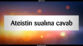 Ateistin sualına cavab || Ağəli Şirvanlı