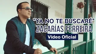 Zacarías Ferreira - Ya No Te Buscaré (Video Oficial)