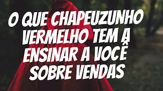 O que Chapeuzinho Vermelho tem a ensinar a você sobre vendas.