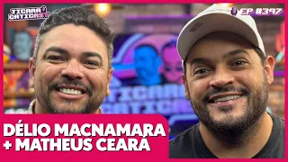 MATHEUS CEARÁ E DÉLIO MACNAMARA -  TICARACATICAST | EP 397