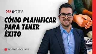 Lección 8: Cómo planificar para tener éxito | Pr. Anthony Araujo | Escuela Sabática 2023