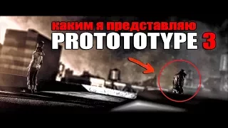 КАКИМ Я ПРЕДСТАВЛЯЮ PROTOTYPE 3 / КАКИМ МОЖЕТ БЫТЬ ПРОТОТИП 3?