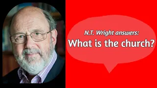 N.T. Wright on the Definition of the Church - What is the Church Called to Be?