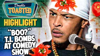 T.I.  BOMBS AT COMEDY CLUB | THE CROWD BOO HIM | Double Toasted