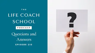 Questions and Answers | The Life Coach School Podcast with Brooke Castillo Ep #215
