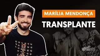 TRANSPLANTE (part. Bruno e Marrone) - Marília Mendonça (aula de violão simplificada)