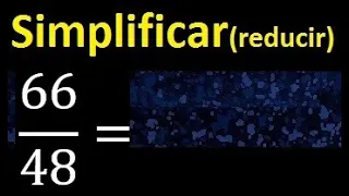 simplificar 66/48 simplificado, reducir fracciones a su minima expresion simple irreducible