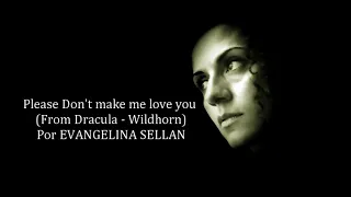 Please Don't make me love you  (From Dracula - Wildhorn) Por EVANGELINA SELLAN