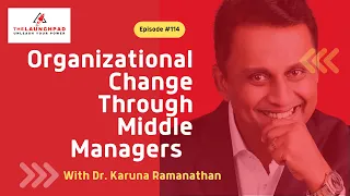 Organizational Change Through Middle Managers with Dr. Karuna Ramanathan