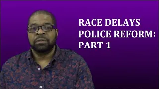 Race Delays Police Reform: Part 1