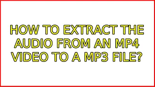 How to extract the audio from an mp4 video to a mp3 file? (3 Solutions!!)
