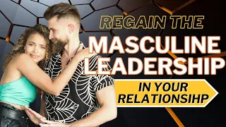 How to Regain Your Masculine Leadership in Your Relationship