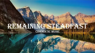 Remaining Steadfast | Cinematic Background Music |