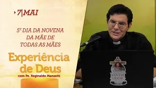 Experiência de Deus | 07-05-2019 | 5º Dia da Novena da Mãe de todas as mães