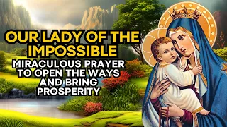 🛑 MIRACULOUS PRAYER TO OUR LADY OF THE IMPOSSIBLE TO OPEN THE WAYS AND BRING PROSPERITY