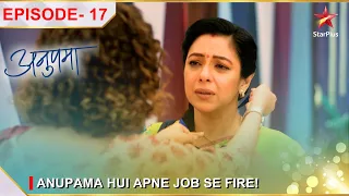 Anupama | अनुपमा | Episode 17 | Anupama hui apne job se fire!