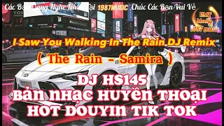I Saw You Walking In The Rain Remix - DJ HS145 | Bản Nhạc Huyền Thoại Hot Douyin Tik Tok | The Rain