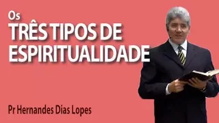Os três tipos de espiritualidade - Pr Hernandes Dias Lopes