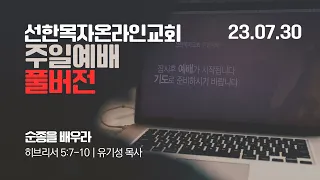 [23.07.30 선한목자교회 주일 4부 예배 FULL실황] 순종을 배우라  | 에베소서 5장 7-10절 | 유기성 원로목사