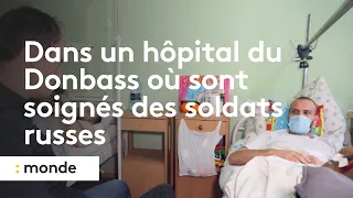 Guerre en Ukraine : dans un hôpital du Donbass où sont soignés des soldats russes