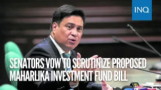 Senators vow to scrutinize proposed Maharlika Investment Fund bill