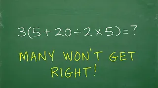 3 times ( 5 + 20 / 2 x  5 ) BECAREFUL! Many will do this WRONG!