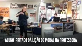 Aluno irritado dá lição de moral na professora