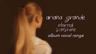 Ariana Grande - Eternal Sunshine ALBUM Vocal Range D3 - C6