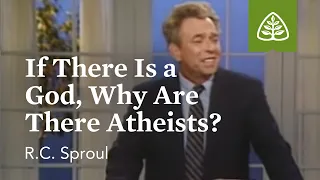 If There Is a God, Why Are There Atheists?: The Classic Collection with R.C. Sproul