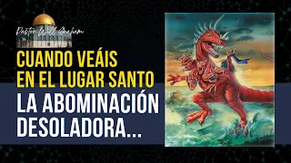 Últimos tiempos - Cuanto veáis en el Lugar Santo, la abominación desoladora...