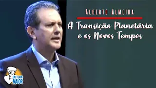 Alberto Almeida: A Transição Planetária e os Novos Tempos