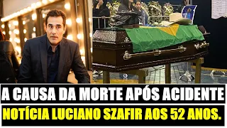 FOI CONFIRMADO A CAUSA DA MORTE APÓS ACIDENTE.NOTÍCIA URGENTE ATOR LUCIANO SZAFIR AOS 52 ANOS.