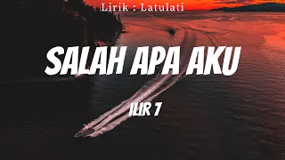 Ilir 7 - Salah Apa Aku  | Lirik Video