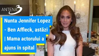 Nunta Jennifer Lopez - Ben Affleck, astăzi | Mama actorului a ajuns în spital