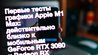 Первые тесты графики Apple M1 Max: действительно близко к мобильным GeForce RTX 3080 и Radeon RX