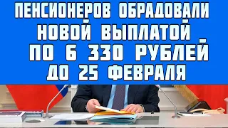 Пенсионеров обрадовали новой выплатой к пенсии  по 6 330 рублей до 25 февраля