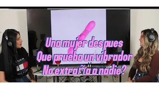 Una mujer después que prueba un juguete sexual no extraña a nadie? @dalesinpresionpodcast