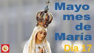 Mayo mes de María Día 17