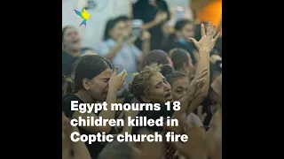 Egypt mourns 18 children killed in Coptic church fire