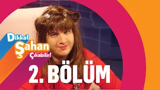 Dikkat Şahan Çıkabilir 2. Bölüm