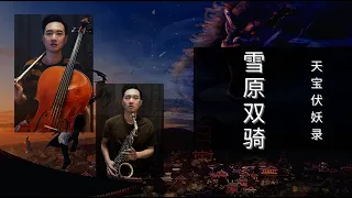 雪原双骑 - 天宝伏妖录 - 大提琴 和 萨克斯风  [ CELLO & SAXOPHONE COVER ]