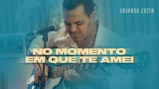 NO MOMENTO EM QUE TE AMEI | Eduardo Costa ( DVD #40tena )