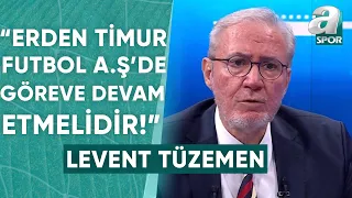 Levent Tüzemen: "Erden Timur, Galatasaray Futbol A.Ş'de Göreve Devam Etmelidir!" / A Spor