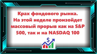 Крах фондового рынка. На этой неделе произойдет массовый прорыв как на S&P 500, так и на NASDAQ 100