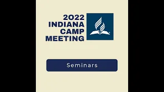 2022 Indiana Campmeeting Thursday Afternoon Seminar 3