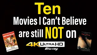 Ten Movies I Can’t Believe are Still NOT on 4K!