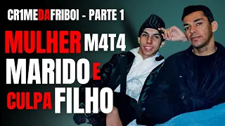 PARTE 1 - MÃE NARCISISTA M4T4 MARIDO E COLOCA CULPA NO FILHO - CASO DA FRIBOI - CRIME S/A