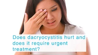 Does dacryocystitis hurt and does it require urgent treatment?