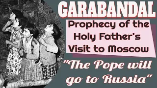 Garabandal Prophecy of the Holy Father's Visit to Moscow