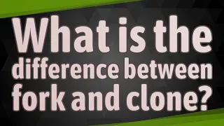 What is the difference between fork and clone?